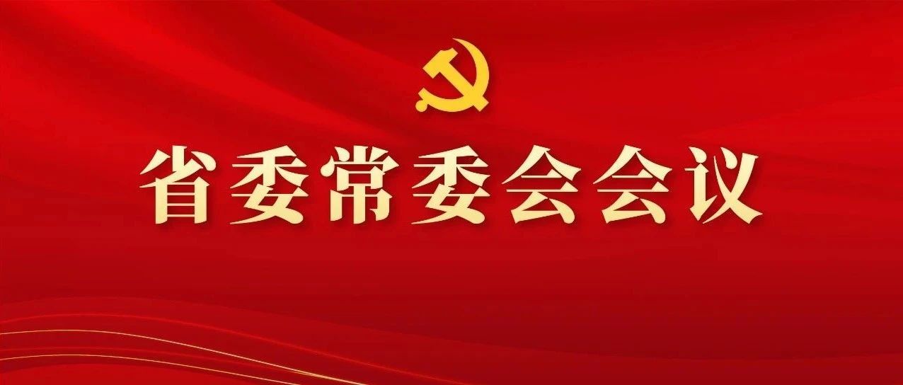 图解丨学习体会精神，，，研究安排事情，，，这场省委常委会聚会信息量好大